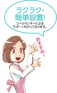 ラクラク簡単設置!コールセンターによるサポートも行っております。
